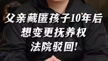 父亲藏匿孩子10年，想变更抚养权，法院驳回！